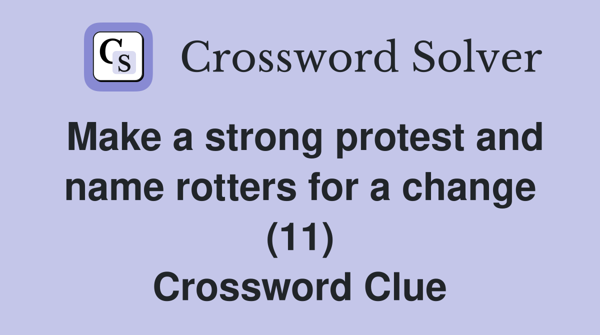 Make a strong protest and name rotters for a change (11) Crossword